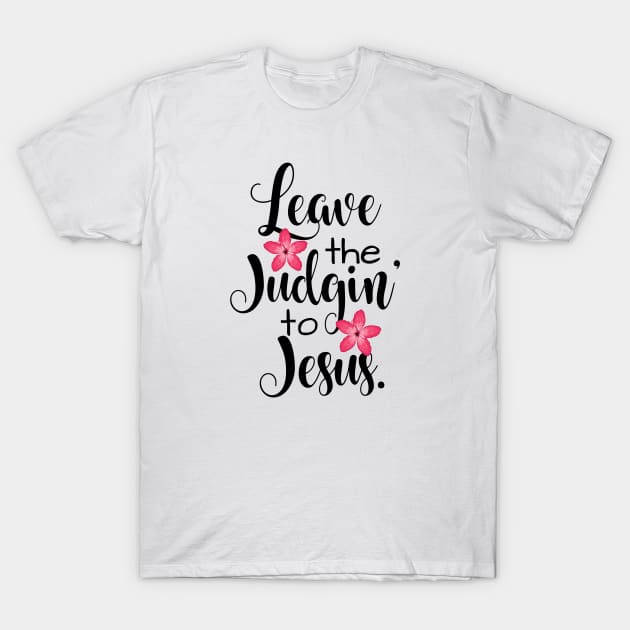 Leave The Judgin' To Jesus Floral T-Shirt by BBbtq